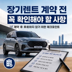 장기렌트 계약 전 꼭 확인해야 할 사항